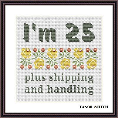 I am 25 plus shipping and handling funny sarcastic cross stitch pattern