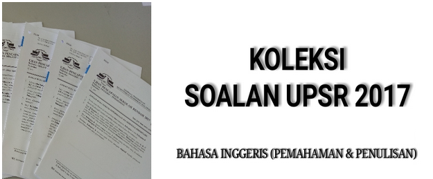 Koleksi Soalan UPSR 2017 Bahasa Inggeris + Skema Jawapan 