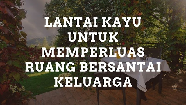 Lantai kayu untuk memperluas ruang bersantai keluarga