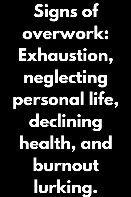 Signs of overwork Exhaustion, neglecting personal life, declining health, and burnout lurking.