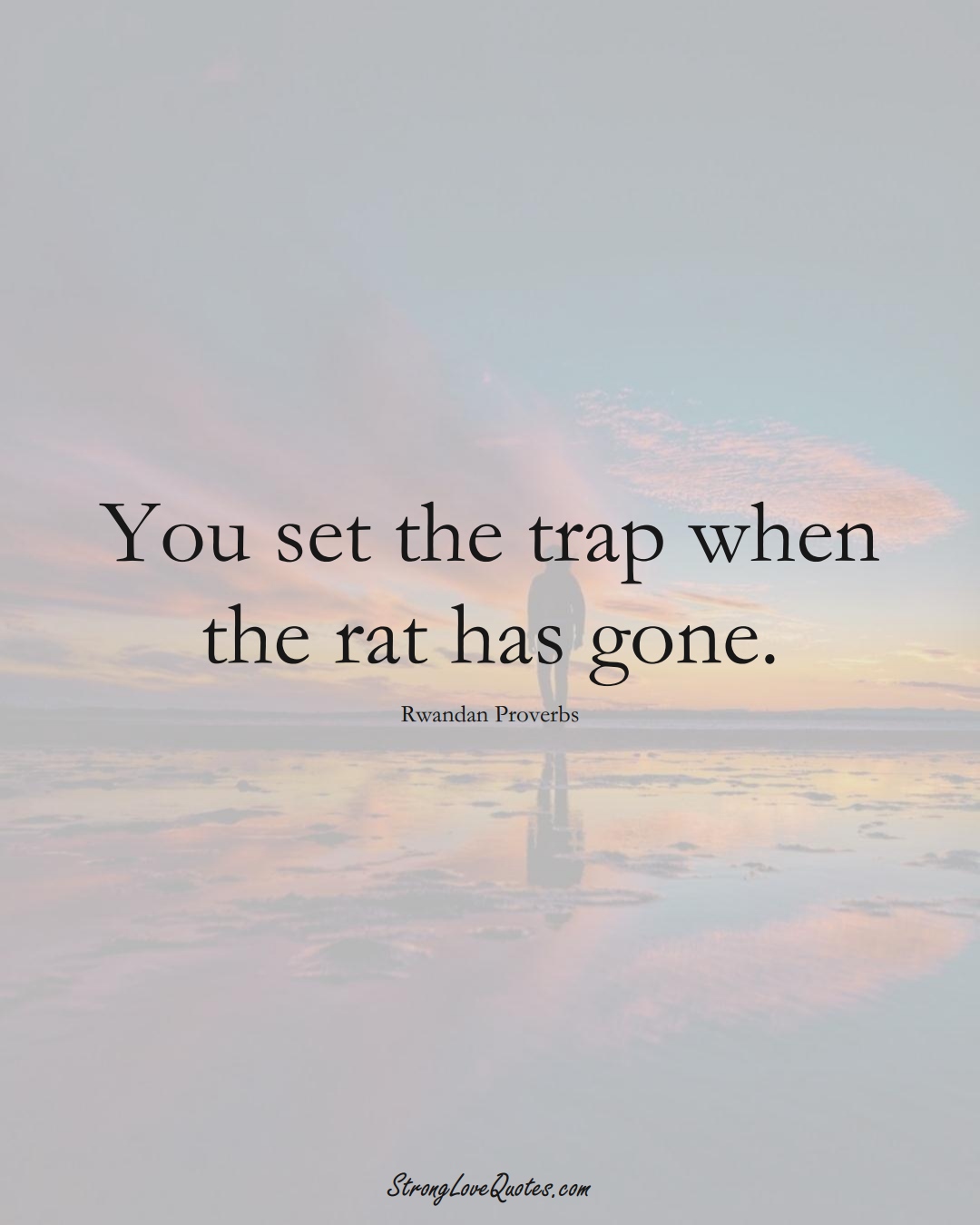 You set the trap when the rat has gone. (Rwandan Sayings);  #AfricanSayings