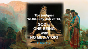 The (unique) WORDS by Job 23:13, GOD is ONE BEING with NO MEDIATOR!