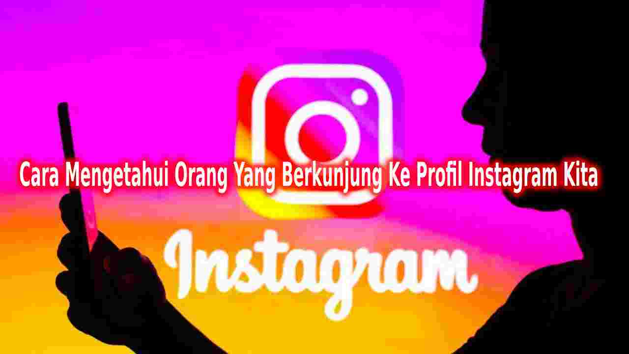 Cara Mengetahui Orang Yang Berkunjung Ke Profil Instagram Kita