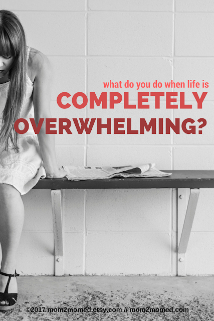 Mom2MomEd Blog: What do you do when life is completely overwhelming?