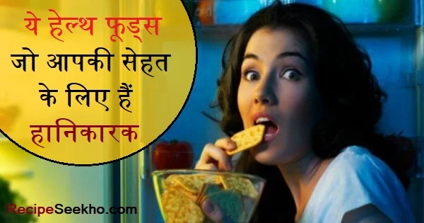 7 ऐसे हेल्थ फूड्स जो आपकी सेहत के लिए हो सकते हैं हानिकारक