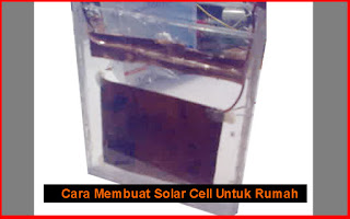 Cara Membuat Solar Cell Untuk Rumah