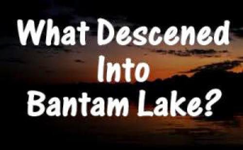 Mysteries What Descended Into Bantam Lake
