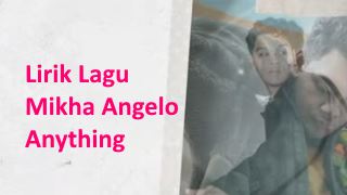 Lirik Lagu Mikha Angelo - Anything