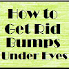 How to Get Rid Bumps Under Eyes