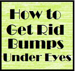 How to Get Rid Bumps Under Eyes