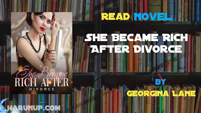 Read Novel She Became Rich After Divorce by Georgina Lane Full Episode