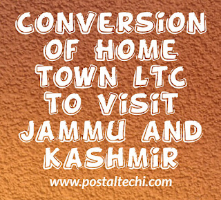 Conversion of Home town LTC to visit Jammu and Kashmir|www.postaltechi.com