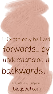 Life can only be lived forwards...by understanding it backwards. The lessons we learn from our past create a better future. https://thoughtinspiring.blogspot.com