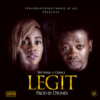 MUSIC: Legit by Crisace Andrea & Rey Nassa Prod. D'tunes @crisaceofficial @ReY_MyStIQue