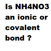 Is NH4NO3 an ionic or covalent bond ?