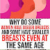 WHY DO SOME WOMEN HAVE BIGGER BREASTS AND SOME HAVE SMALLER BREASTS EVEN AT THE SAME AGE