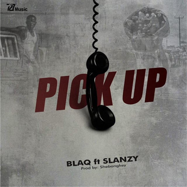 Blaq Ft Slanzy - Pick Up (Prod by Shebongkey)