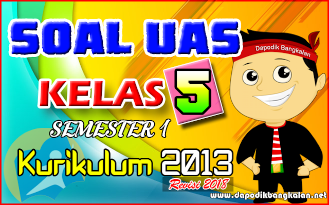 SOAL UAS KELAS 5 SD Semester 1 Kurikulum 2013 Revisi 2018 + Kunci Jawaban