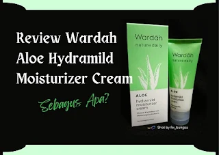 Review Wardah Aloe Hydramild Moisturizer Cream, keunggulan Wardah Aloe Hydramild Moisturizer Cream