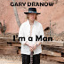 GARY DRANOW - I'm A Man
