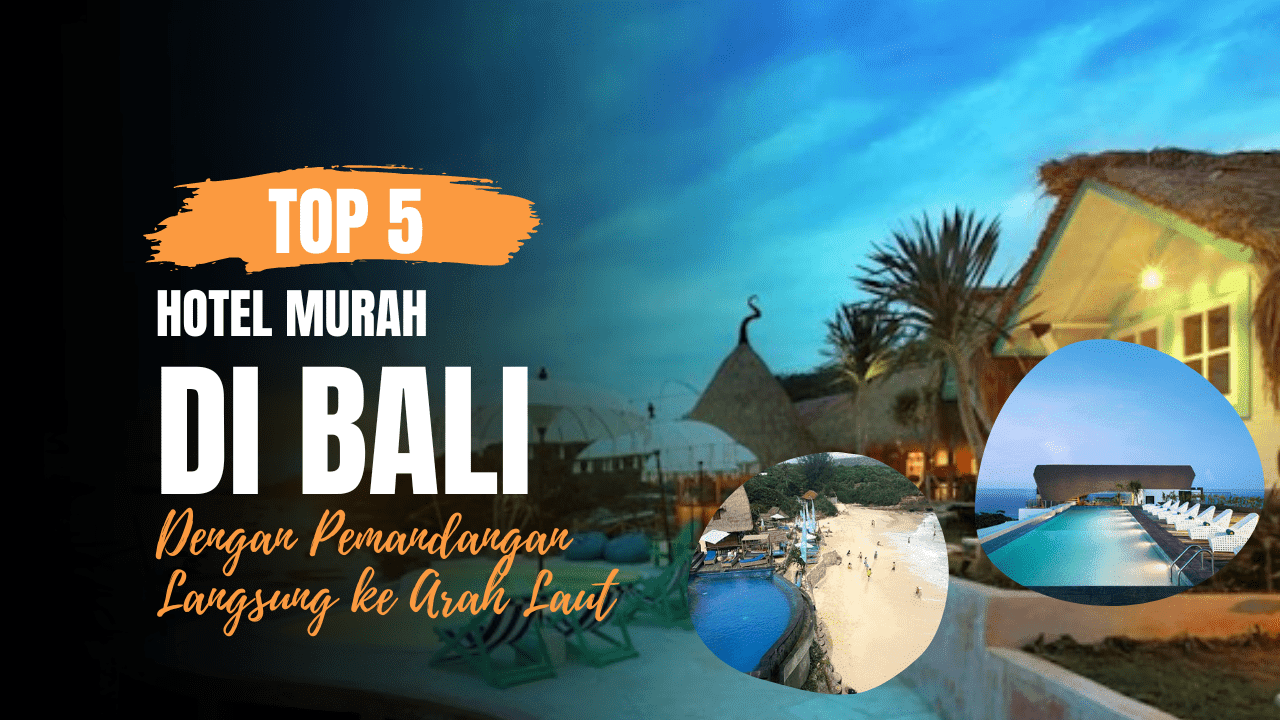 5 Hotel Murah di Bali Dengan Pemandangan Langsung ke Arah Laut - Wisata Terkenal