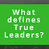 What defines True Leaders?