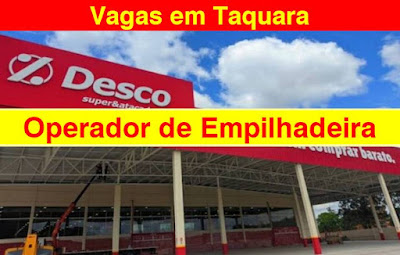 Desco Super & Atacado abre vaga para Operador de Empilhadeira em Taquara