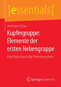 Kupfergruppe: Elemente der ersten Nebengruppe: Eine Reise durch das Periodensystem (essentials)