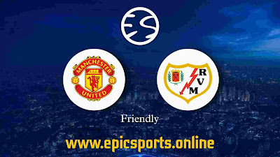 Friendly ~ Man United vs Rayo Vallecano | Match Info, Preview & Lineup