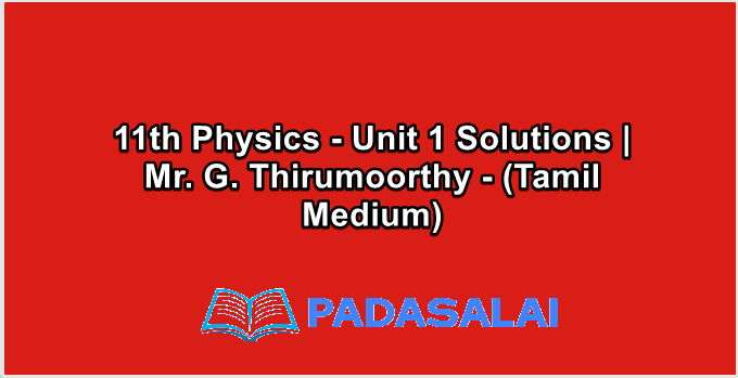 11th Physics - Unit 1 Solutions | Mr. G. Thirumoorthy - (Tamil Medium)