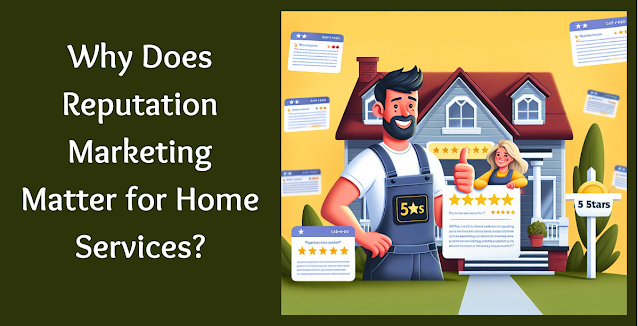 Why Does Reputation Marketing Matter for Home Services?