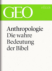 Anthropologie: Die wahre Bedeutung der Bibel (GEO eBook Single)