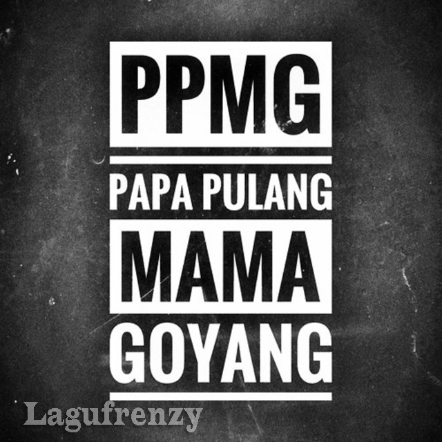 Dowmnload Lagu PPMG - Papa Pulang Mama Goyang