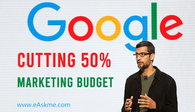 Google is Cutting 50% of Their Marketing Budget: Why?: eAskme