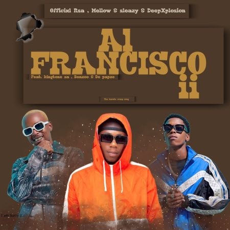 Officixl Rsa & Mellow & Sleazy – Al Francisco ii ft. DeepXplosion, King Tone SA, Benzoo & De-papzo [Exclusivo 2023] (Download Mp3)