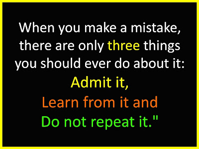 When you make a mistake, there are only three things you should ever do about it: Admit it,  Learn from it and  Do not repeat it
