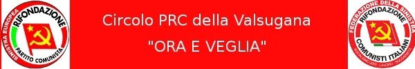 Circolo di Rifondazione Comunista della Valsugana "Ora e Veglia"