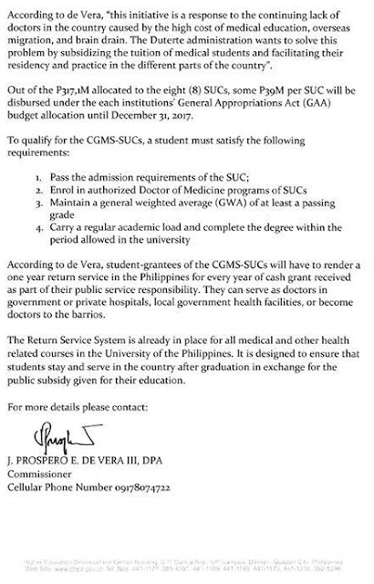 Medical schools in eight state universities and colleges in the country will offer tuition-free education in the academic year 2017 to 2018. The announcement was made by CHED Commissioner Prospero de Vera III in a Facebook post last Tuesday, June 13. Malacañang confirmed this with an official announcement, Thursday. Presidential spokesman Ernesto Abella said the financial assistance is “intended for new and continuing medical students who will be enrolling for academic year 2017 to 2018.”  The cash grants program will be funded through P317.1 million “built-in appropriations” for the selected SUCs, with each getting P39 million for the cash grants.  The P317.1 million is part of the P8.3-billion allocation meant to provide for free tuition in SUCs.  The universities providing free tuition for medical students are:  A joint memorandum circular, signed between the Commission on Higher Education and the Department of Budget and Management, said the assistance program will give a student-grantee “one hundred percent tuition fee subsidy.”  To qualify for the program, a student must: pass the admission requirements of the SUC, be enrolled in the authorized Doctor of Medicine program of the select SUCs, maintain a general weighted average of at least a passing grade, and carry a regular academic load and complete a degree within the period allowed by the university. Applicants must submit an accomplished form directly to the SUC concerned, together with required documents, including a duly-certified copy of grades for the latest semester or term attended.  While the implementing guidelines do not mention an applicants' capacity to pay, applicants must also submit the latest Income Tax Return (ITR) of their parents or guardians.  According to Commissioner de Vera, student-grantees will have to render a one-year return service to the Philippines for every year of cash grant they receive as part of their public service responsibility. These soon-to-be doctors have the option of serving in government hospitals, private hospitals, or local government health facilities in the Philippines. They can also become doctors to the barrios.  "This initiative is a response to the continuing lack of doctors in the country caused by the high cost of medical education, overseas migration, and brain drain," Comm. De Vera said in the statement. He further added "The Duterte administration wants to solve this problem by subsidizing the tuition of medical students and facilitating their residency and practice in the different parts of the country."