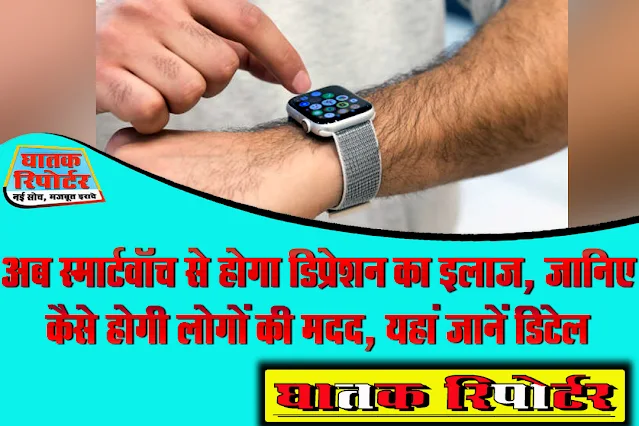 अब स्मार्टवॉच से होगा डिप्रेशन का इलाज, जानिए कैसे होगी लोगों की मदद, यहां जानें डिटेल
