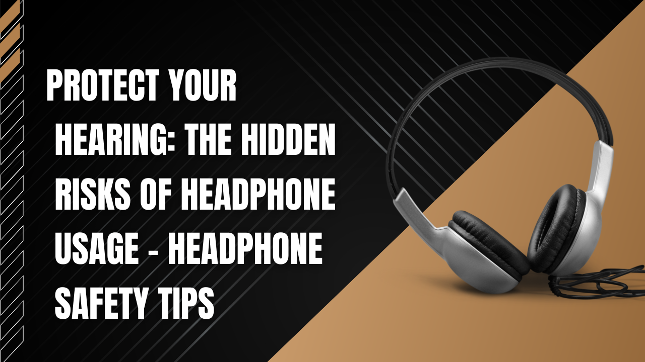 Protect Your Hearing: The Hidden Risks of Headphone Usage - Headphone Safety Tips