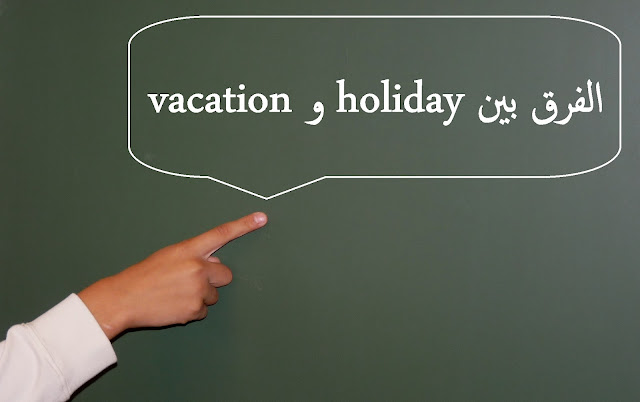 الفرق بين holiday و vacation