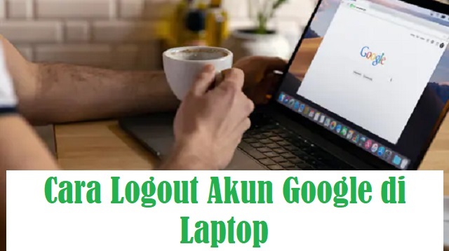 Cara Logout Akun Google di Laptop