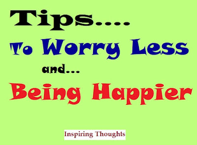 Inspiring Thoughts Tips to Worry Less and Being Happier