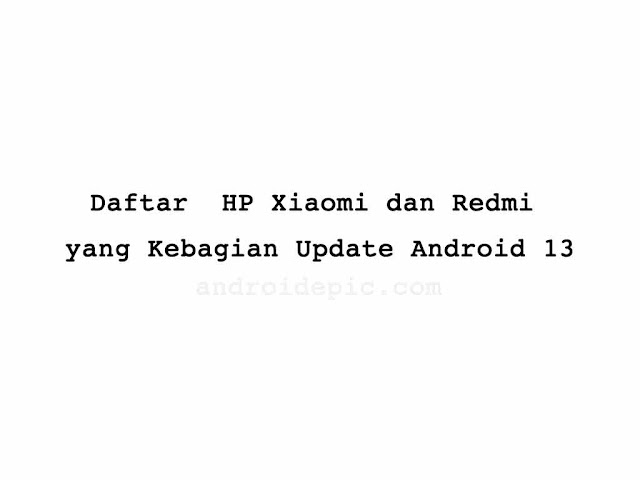 Daftar  Hp Xiaomi dan Redmi yang Kebagian Update Android 13