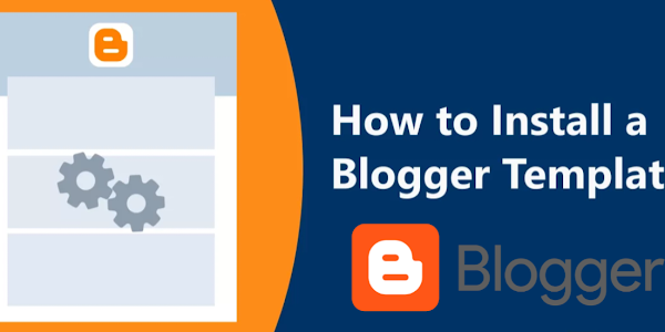 How to Install a Blogger Template - Complete Guide for Beginners
