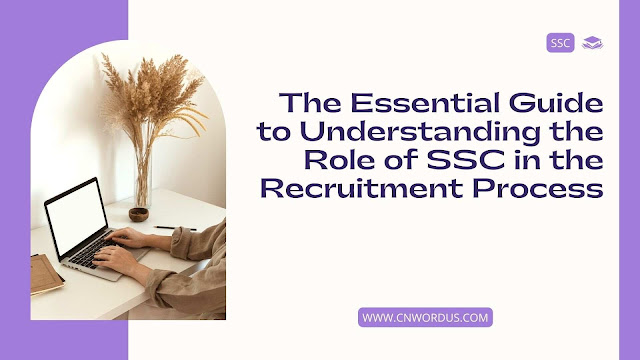 The Essential Guide to Understanding the Role of SSC in the Recruitment Process