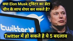 Twitter में हो सकते है ये 5 बदलाव, क्या Elon Musk ट्विटर का डेटा चीन के साथ शेयर कर सकते है?