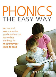 Phonics: The Easy Way: A clear and comprehensive guide to the most up-to-date methods for teaching your child to read