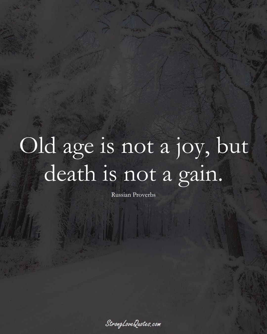 Old age is not a joy, but death is not a gain. (Russian Sayings);  #AsianSayings