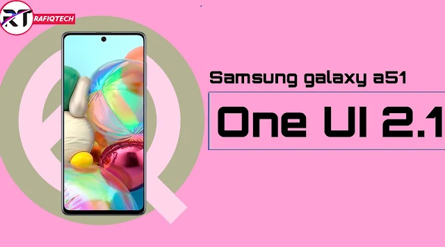  تحديث OneUI 2.1  أندرويد 10 لهاتف  Samsung Galaxy A51 [تحديث مستقر مع شرح طريقة الثتبيث]